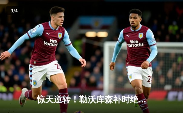 惊天逆转！勒沃库森补时绝平延续不败神话 欧联决赛之路再进一步 - 3