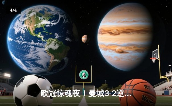 欧冠惊魂夜！曼城3-2逆转拜仁，哈兰德双响创纪录 - 4