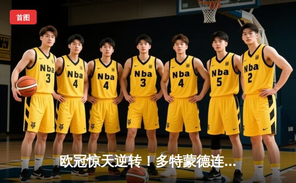 欧冠惊天逆转！多特蒙德连追三球绝杀大巴黎，桑乔独造两球闪耀威斯特法伦