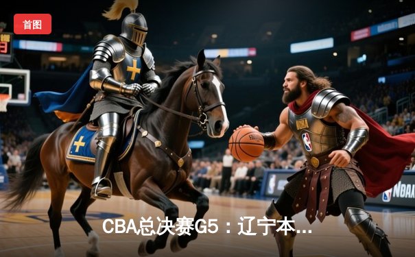 CBA总决赛G5：辽宁本钢加时险胜广东宏远 赵继伟33分加冕FMVP